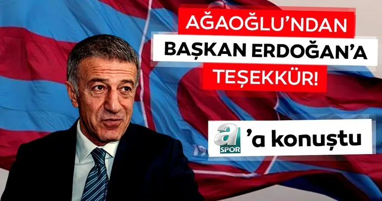 Ahmet Ağaoğlu’ndan Başkan Erdoğan’a teşekkür