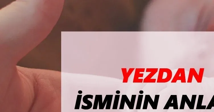 Yezdan İsminin Anlamı Nedir? Yezdan Ne Demek - Kuran’da Geçiyor Mu?