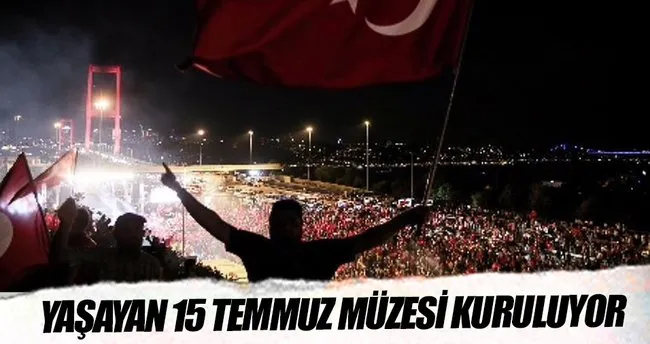 Yaşayan 15 Temmuz Müzesi kuruluyor