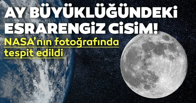 Ay büyüklüğündeki esrarengiz cisim! NASA’nın fotoğrafında tespit edildi