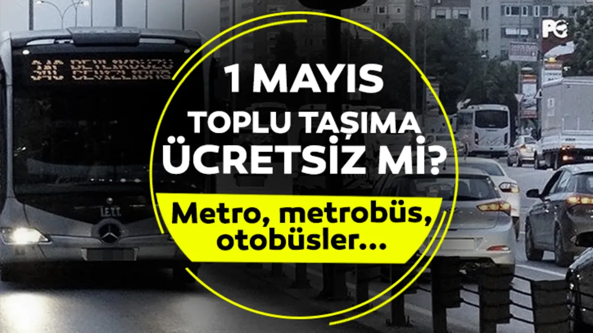 1 Mayıs toplu taşıma ücretsiz mi? 1 Mayıs’ta ulaşım ücretiz mi? Metro, metrobüs, otobüs, vapur, Marmaray...