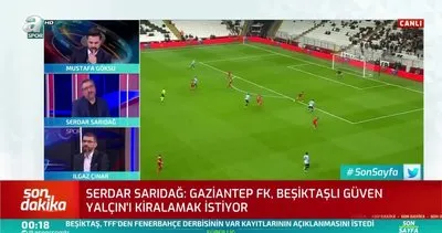 Serdar Sarıdağ: Gaziantep FK, Beşiktaş’tan Güven Yalçın’ı istiyor