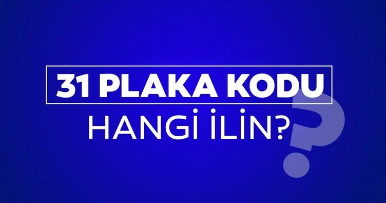 31 Nerenin Plakası? 31 Plaka Kodu Hangi İl, Nereye Ait?