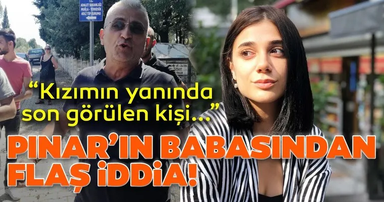Pınar Gültekin’in babasından flaş iddia! Kızımın yanında son görülen kişi Nazlı B.