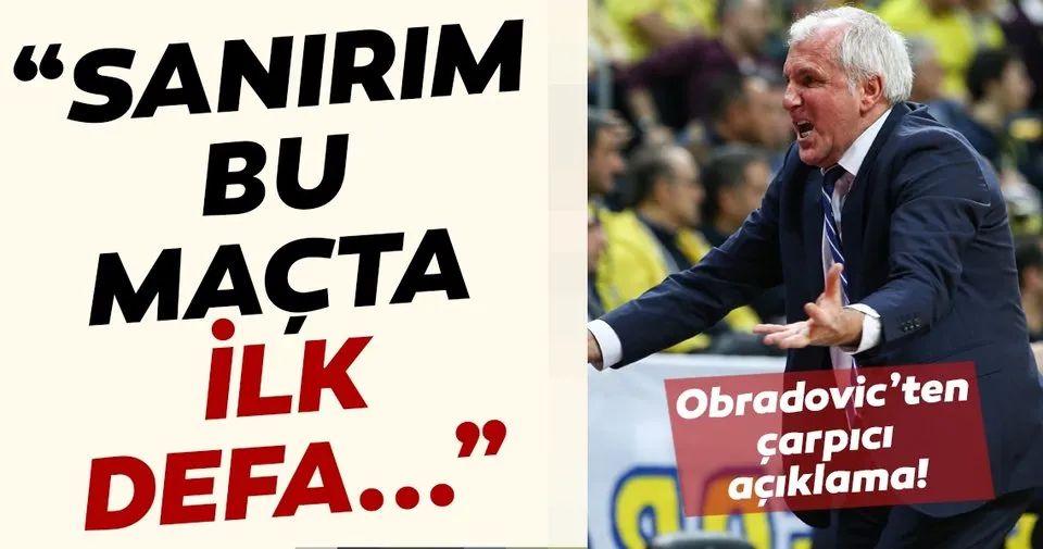 Zeljko Obradovic: Sanırım bu maçta ilk defa...