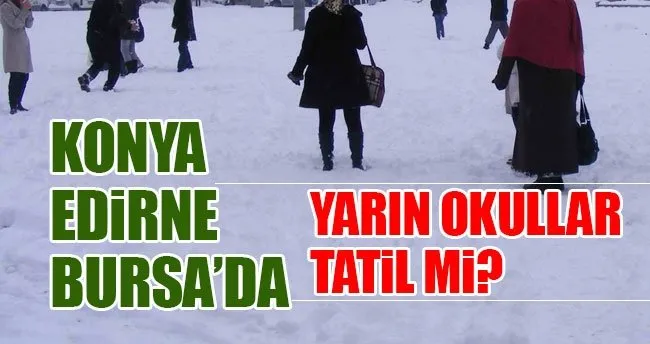 Konya Edirne ve Bursa’da yarın okullar tatil mi? - 11 Ocak Çarşamba okullar tatil olacak mı?