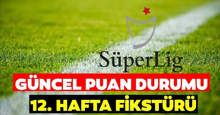 Süper Lig Puan Durumu: TFF ile 12. Hafta öncesi Süper Lig puan durumu nasıl? İşte 10 Aralık güncel puan tablosu ve 12. Hafta fikstürü