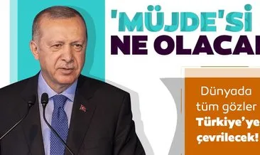Başkan Erdoğan’ın ’Müjde’si ne olacak? Cuma günü dünyada tüm gözler Türkiye’ye çevrilecek!