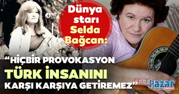 Selda Bağcan: Hiçbir provokasyon Türk insanını karşı karşıya getiremez