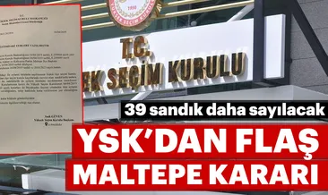 YSK’dan flaş karar... Maltepe’de 39 sandık daha sayılacak