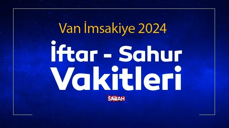 VAN  SAHUR SAAT KAÇTA? 2024 Van İmsakiye ile sahur vakti, iftar saati ve il il sahur saatleri belli oldu
