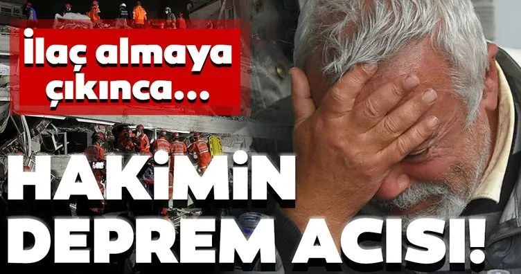 İzmir depreminde eşini ve oğlunu kaybetti! Hakimin deprem acısı! İlaç almaya çıkınca…