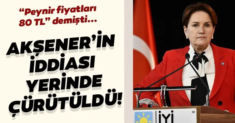 İyi Parti Genel Başkanı Meral Akşener’in peynir fiyatları ile ilgili iddiaları çürütüldü