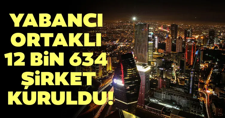 Türkiye’de geçen yıl yabancı ortaklı 12 bin 634 şirket kuruldu