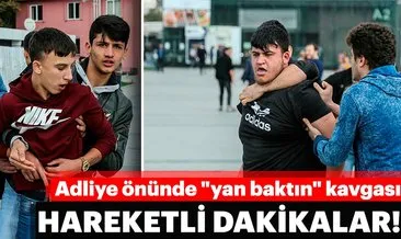 Adliye önünde yan baktın kavgası
