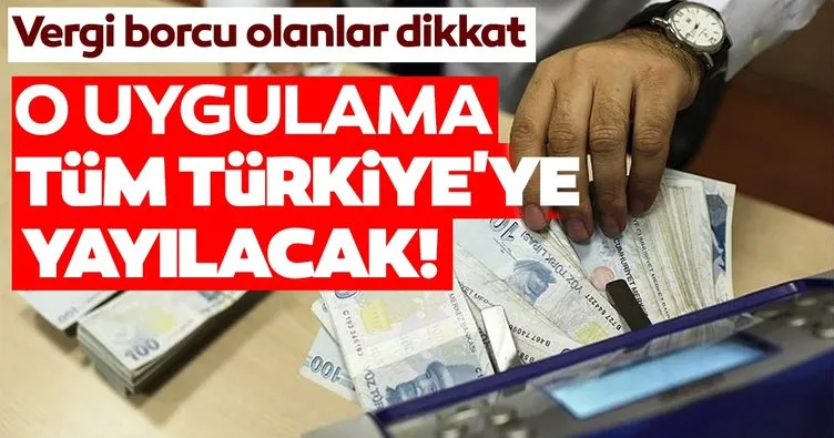 Vergi borcu olanlar dikkat! O uygulama yıl sonuna kadar Tüm Türkiye’ye yayılacak