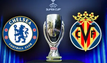 Chelsea Villarreal maçı hangi kanalda? UEFA Süper Kupa finali Chelsea Villarreal maçı saat kaçta, ne zaman, şifresiz mi?