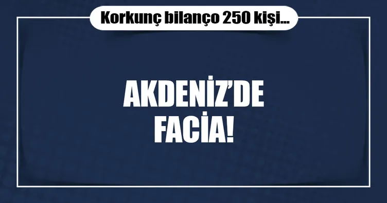 Son dakika: Akdeniz’de facia! Bilanço çok ağır...