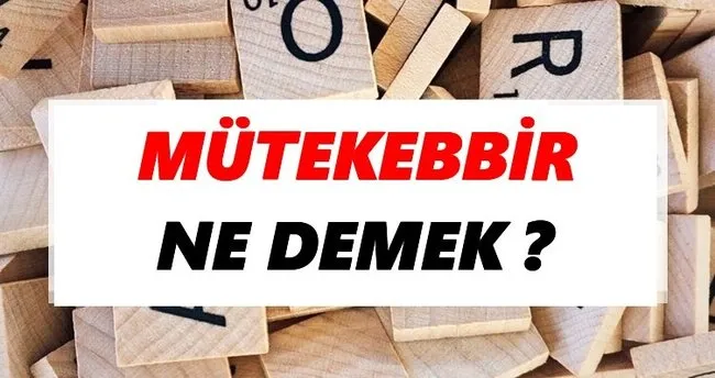Mütekebbir Ne Demek? TDK’ya Göre Mütekebbir Sözlük Anlamı Nedir?