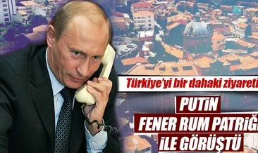 Putin, Fener Rum Patriği Bartholomeos ile telefonla görüştü