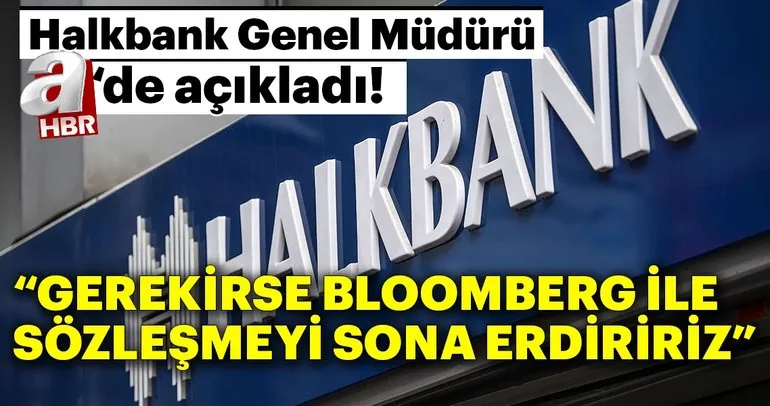 Halkbank Genel Müdürü: Gerekirse Bloomberg ile sözleşmeyi sona erdiririz