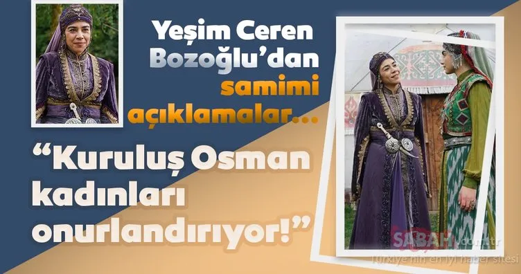 Kuruluş Osman’ın Hazal Hatun’u Yeşim Ceren Bozoğlu: Kuruluş Osman kadınları onurlandırıyor!