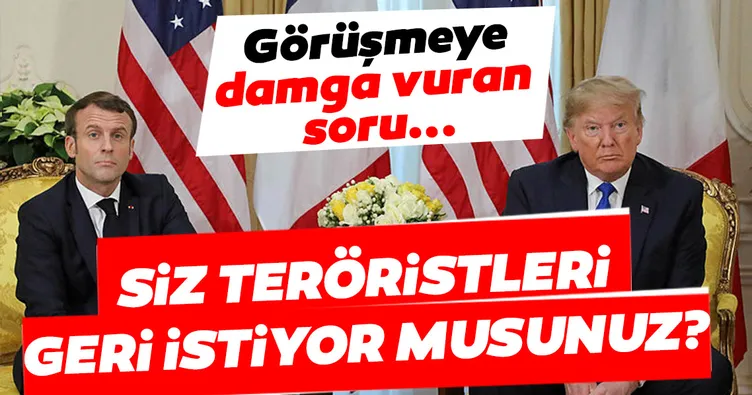 Trump- Macron görüşmesine damga vuran soru... ’Siz teröristleri geri istiyor musunuz?’