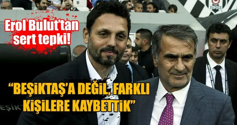 Erol Bulut: “Bugün Beşiktaş’a değil, farklı kişilere karşı kaybettik