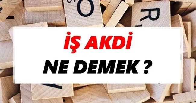 İş akdi Ne Demek? TDK’ya Göre İş akdi Sözlük Anlamı Nedir?