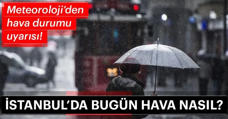 Meteoroloji’den son dakika hava durumu uyarısı! İstanbul’da hava nasıl olacak bugün yağmur yağacak mı?