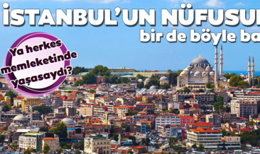 81 ilin gerçek nüfusu! Herkes memleketinde yaşasaydı İstanbul’un nüfusu ne kadar olurdu?