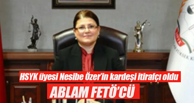 Yargıtay üyesinin itirafları: Ablam FETÖ’cü