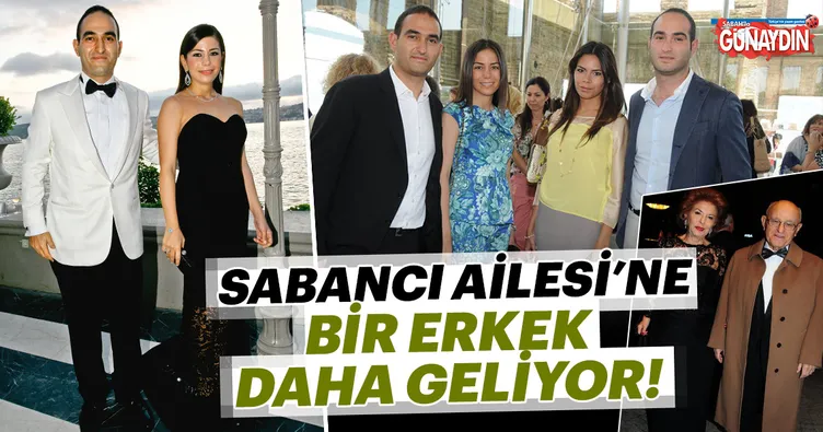 Sabancı Ailesi’ne bir erkek daha geliyor!