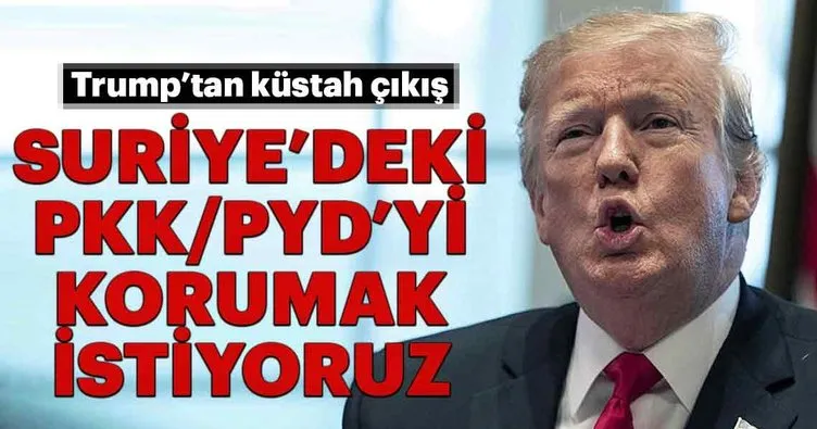 Trump’tan küstah çıkış.... Suriye’deki PKK/PYD’yi korumak istiyoruz