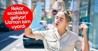 Son dakika: Rekor sıcaklar geliyor! Kavrulacağız... Uzman isim üstüne basa basa uyardı; bunlara dikkat edin!