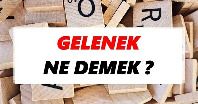 Gelenek Ne Demek? TDK’ya Göre Gelenek Sözlük Anlamı Nedir?