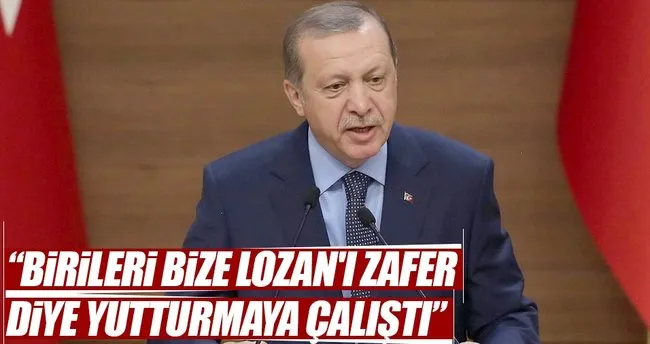 Cumhurbaşkanı Erdoğan: Lozan’da masaya oturanlar o masanın hakkını veremedi
