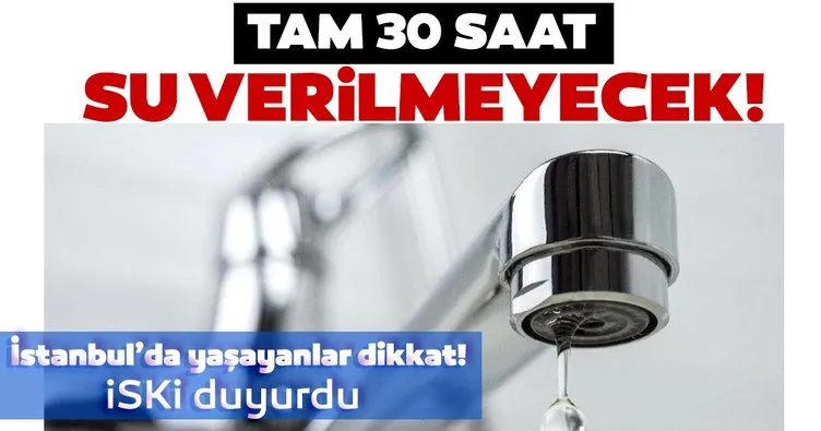 Son dakika haberler | İstanbul’da yaşayanlar dikkat! İSKİ’den 30 saatlik su kesintisi