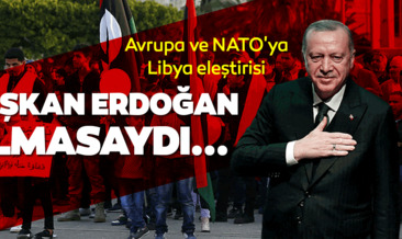 Avrupa ve NATO’ya Libya eleştirisi... Ateşkes Başkan Erdoğan sayesinde oldu...