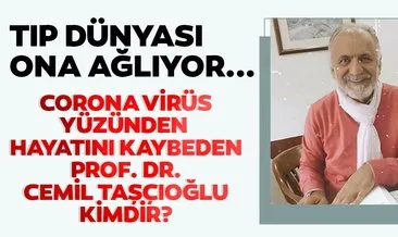 Bütün tıp dünyası ona ağlıyor... Prof. Dr. Cemil Taşçıoğlu kimdir, kaç yaşındaydı? İlk corona hastasından ona bulaşmıştı...