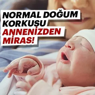 Normal doğum korkusu annenizden miras!