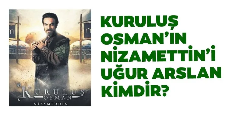 Kuruluş Osman Nizamettin kimdir? Kuruluş Osman’ı canlandıran Uğur Arslan kimdir ve nereli?