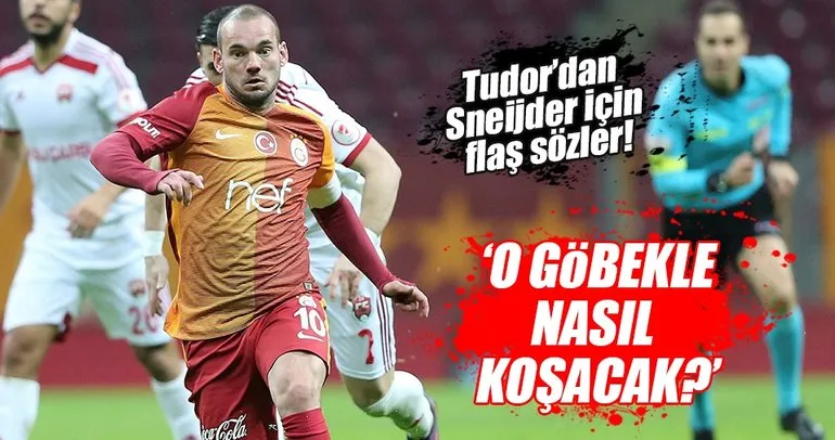 Tudor’dan Sneijder için: O göbekle nasıl oynatayım