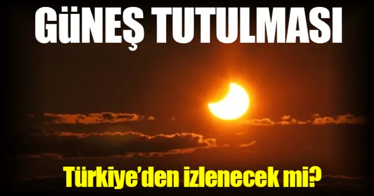 Güneş tutulması ne zaman saat kaçta? - 21 Ağustos Güneş tutulması Türkiye’den izlenebilecek mi? - İşte yanıtı