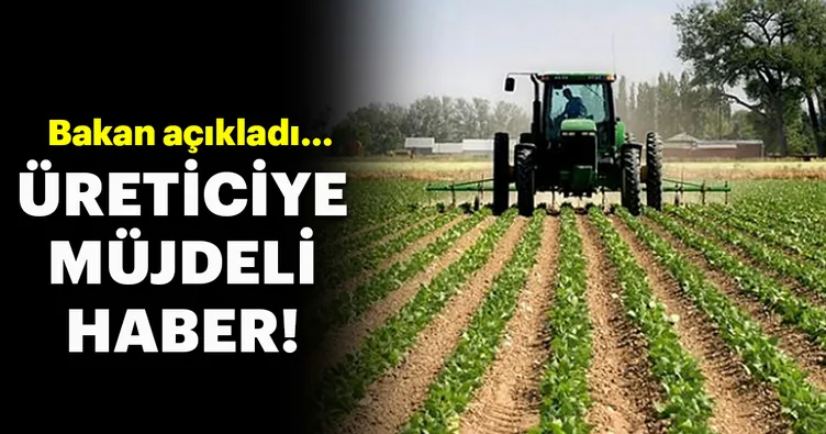 Bakandan üreticilere müjdeli haber!