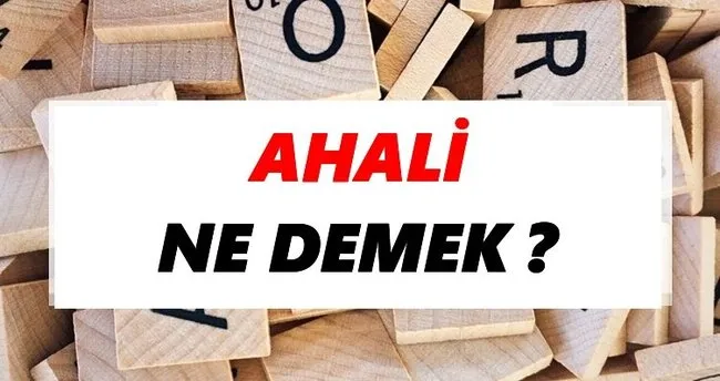 Ahali Ne Demek? TDK’ya Göre Ahali Sözlük Anlamı Nedir?