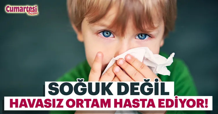 Soğuk değil havasız ortam hasta ediyor