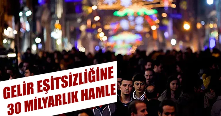 Gelir eşitsizliğine 30 milyarlık hamle