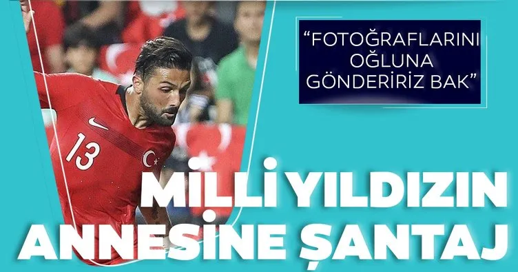 Milli futbolcu Umut Meraş’ın annesine şantaj şoku! ‘Fotoğraflarını oğluna yollarız’