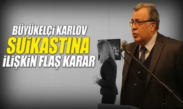 Karlov suikastı hakkında flaş karar!